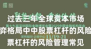 过去三年全球资本市场在存量博弈格局中中股票杠杆的风险管理常见