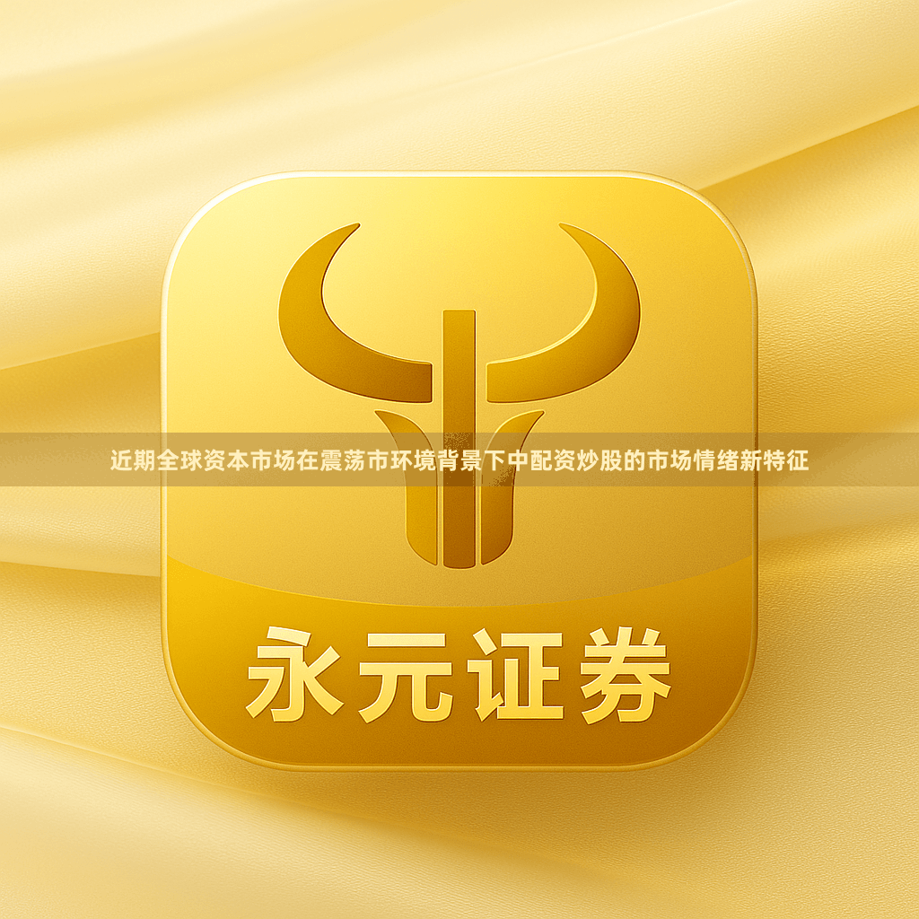 近期全球资本市场在震荡市环境背景下中配资炒股的市场情绪新特征