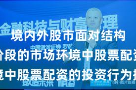 境内外股市面对结构性行情阶段的市场环境中股票配资的投资行为操
