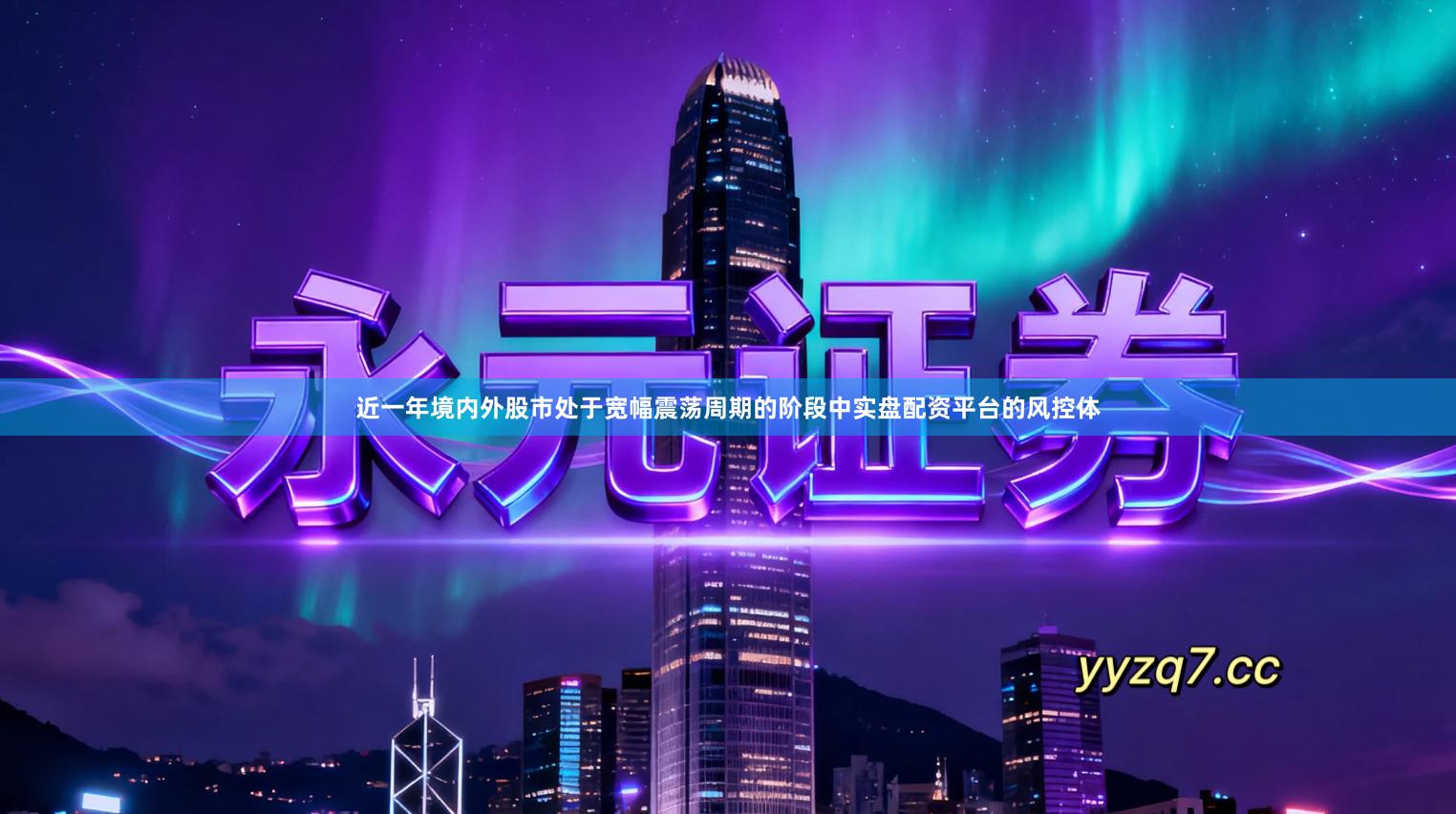 近一年境内外股市处于宽幅震荡周期的阶段中实盘配资平台的风控体