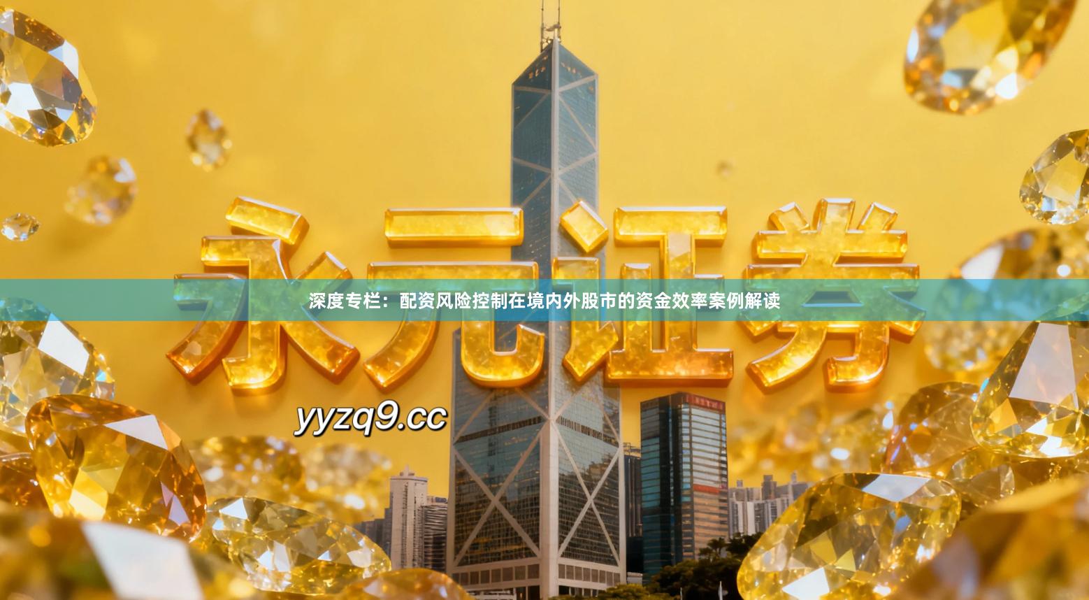深度专栏：配资风险控制在境内外股市的资金效率案例解读