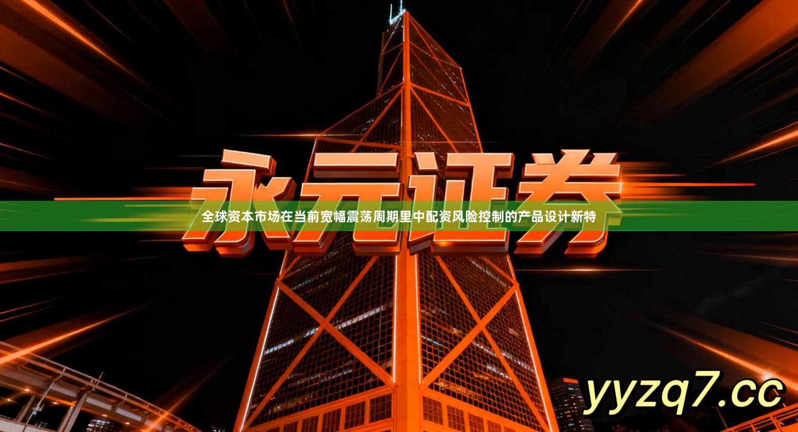 全球资本市场在当前宽幅震荡周期里中配资风险控制的产品设计新特