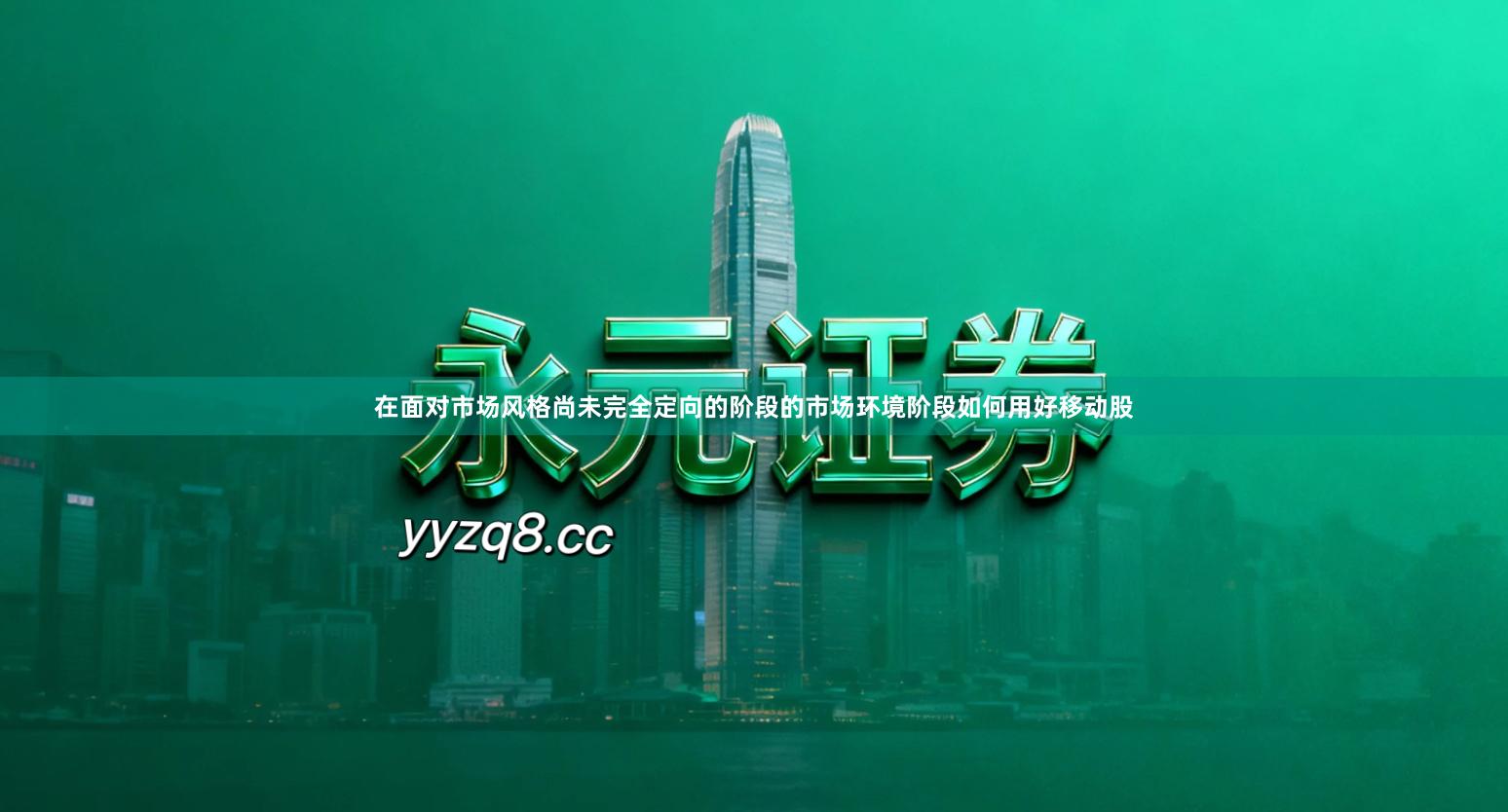 在面对市场风格尚未完全定向的阶段的市场环境阶段如何用好移动股