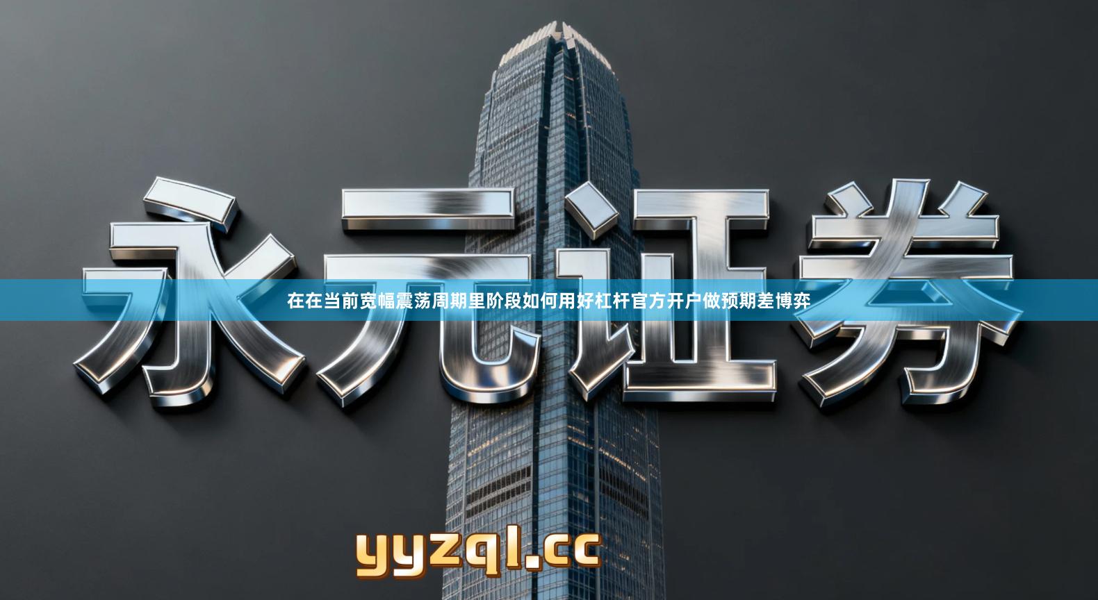 在在当前宽幅震荡周期里阶段如何用好杠杆官方开户做预期差博弈