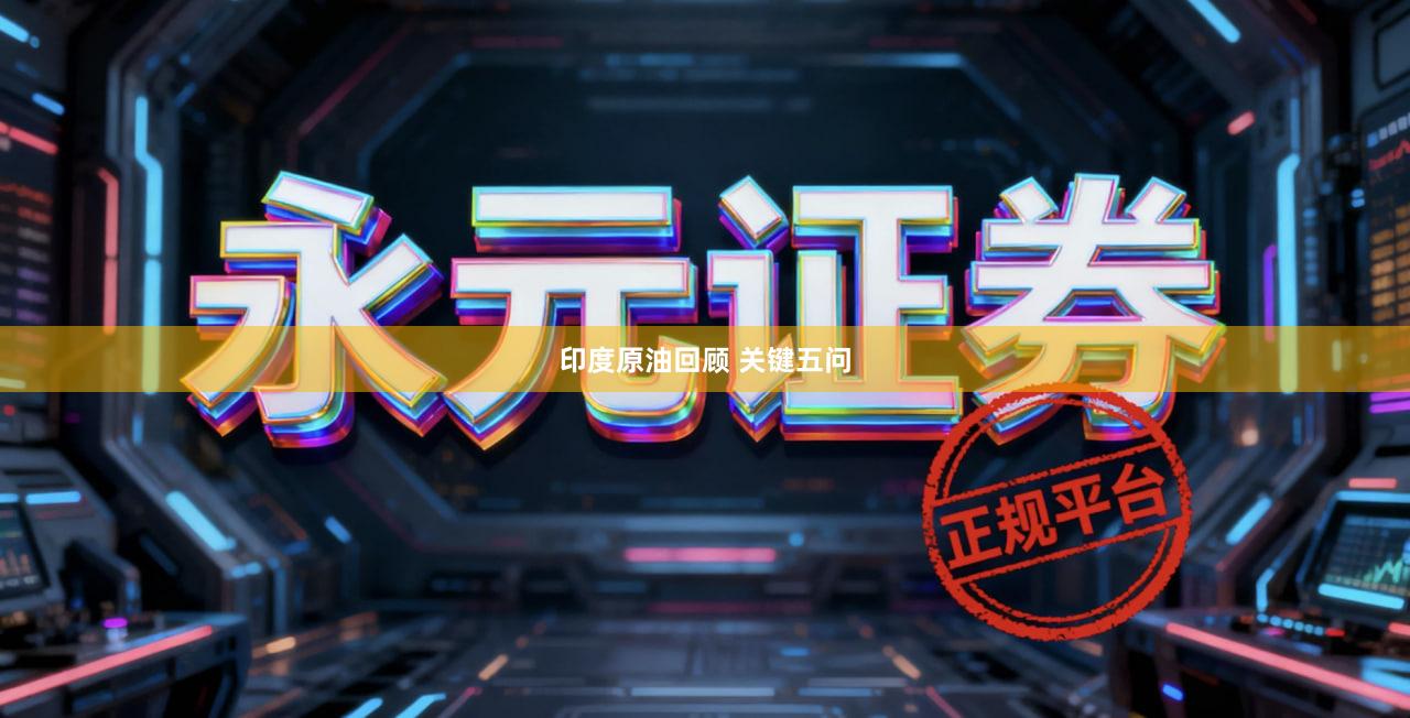 印度原油回顾 关键五问